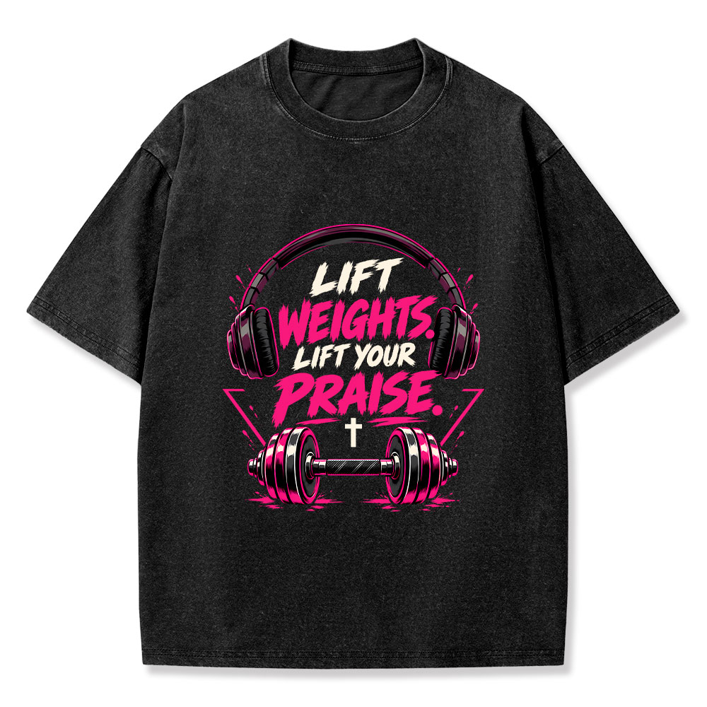 Lift Weights Lift Your Praise Christian Washed T-Shirt