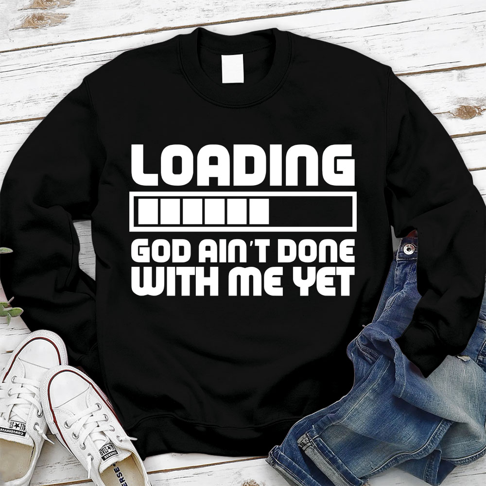 Loading God Ain't Done With Me Yet Christian Sweatshirt