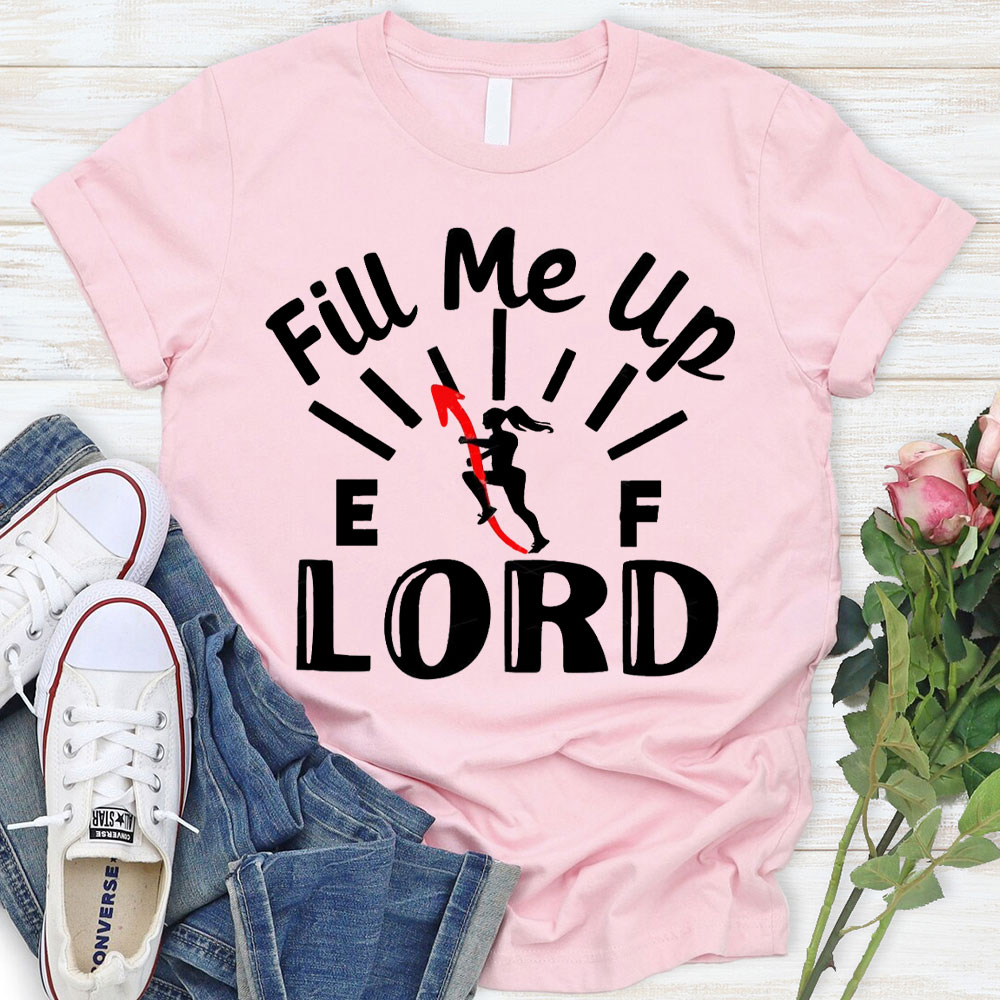 Lord Fill Me Up Christian T-Shirt
