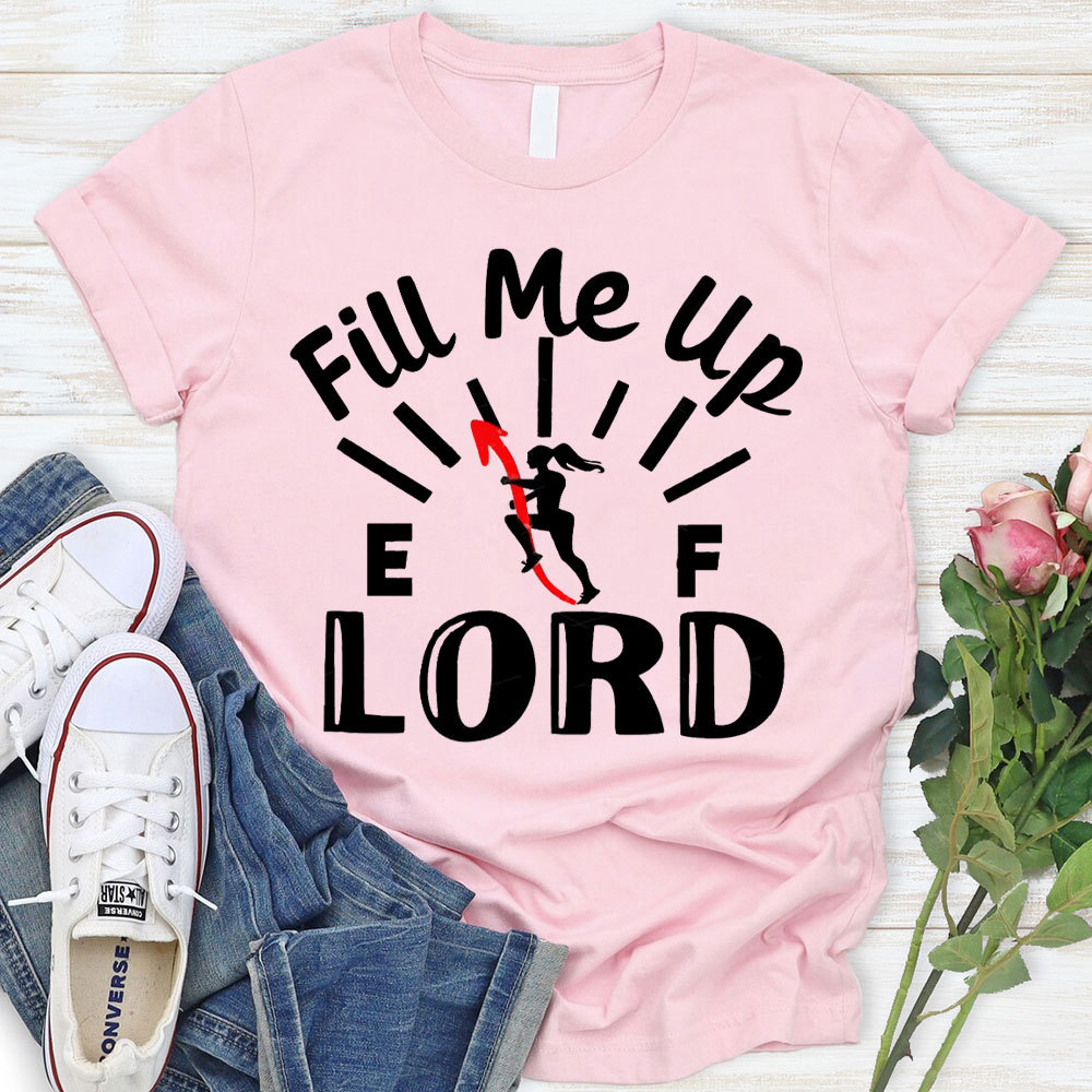 Lord Fill Me Up Christian T-Shirt