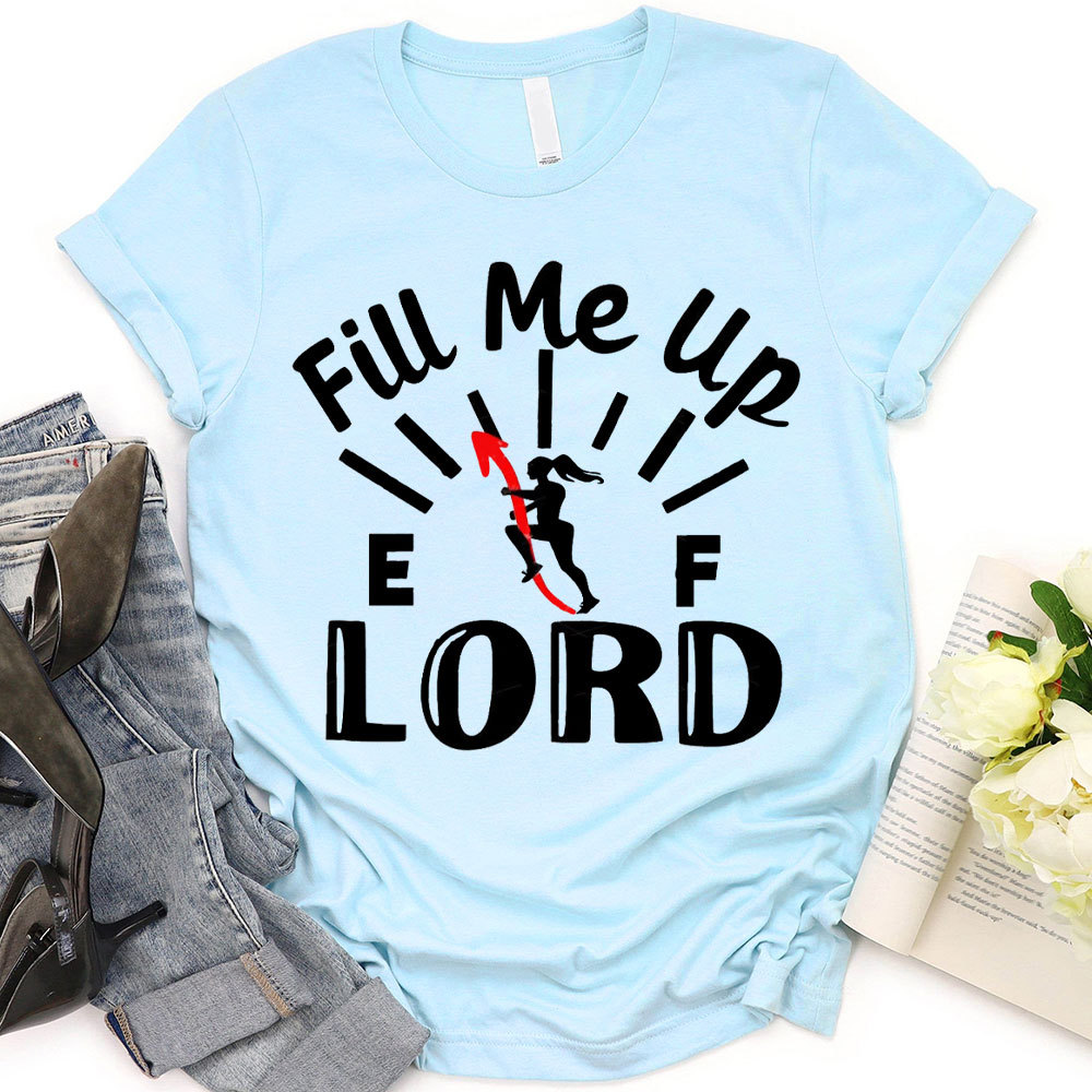 Lord Fill Me Up Christian T-Shirt