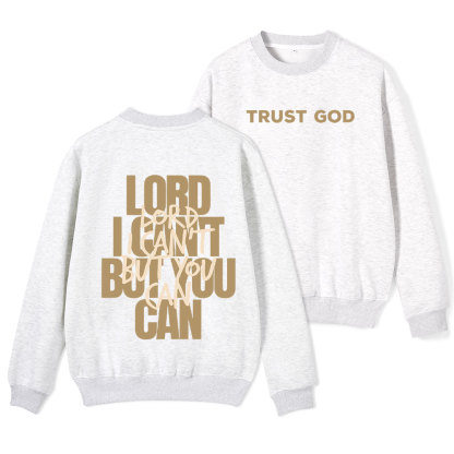 Lord I Can't But You Can Christian Fleece Sweatshirt