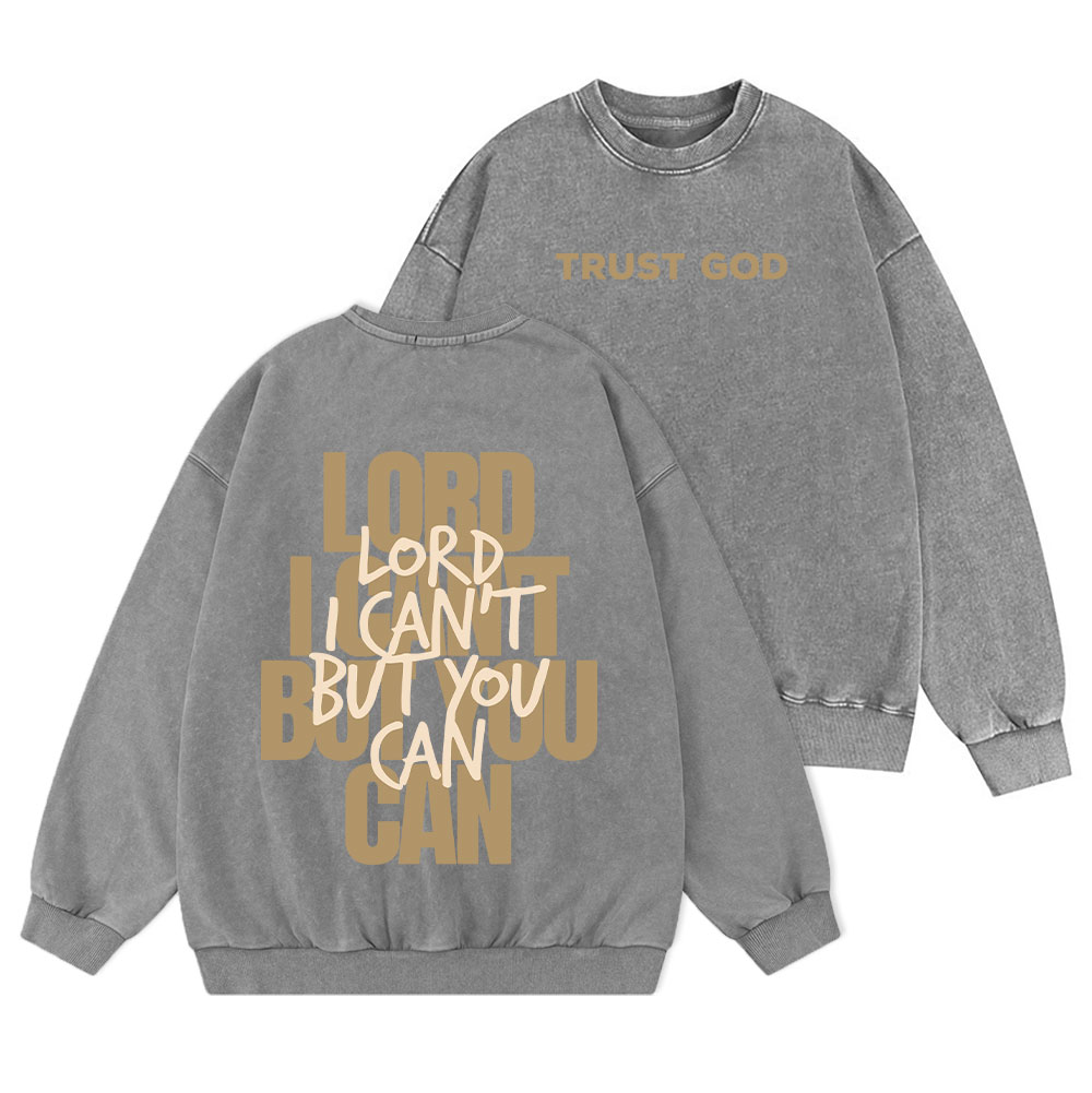 Lord I Can't But You Can Christian Washed Sweatshirt