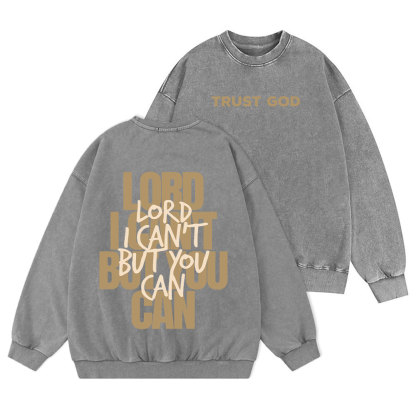 Lord I Can't But You Can Christian Washed Sweatshirt