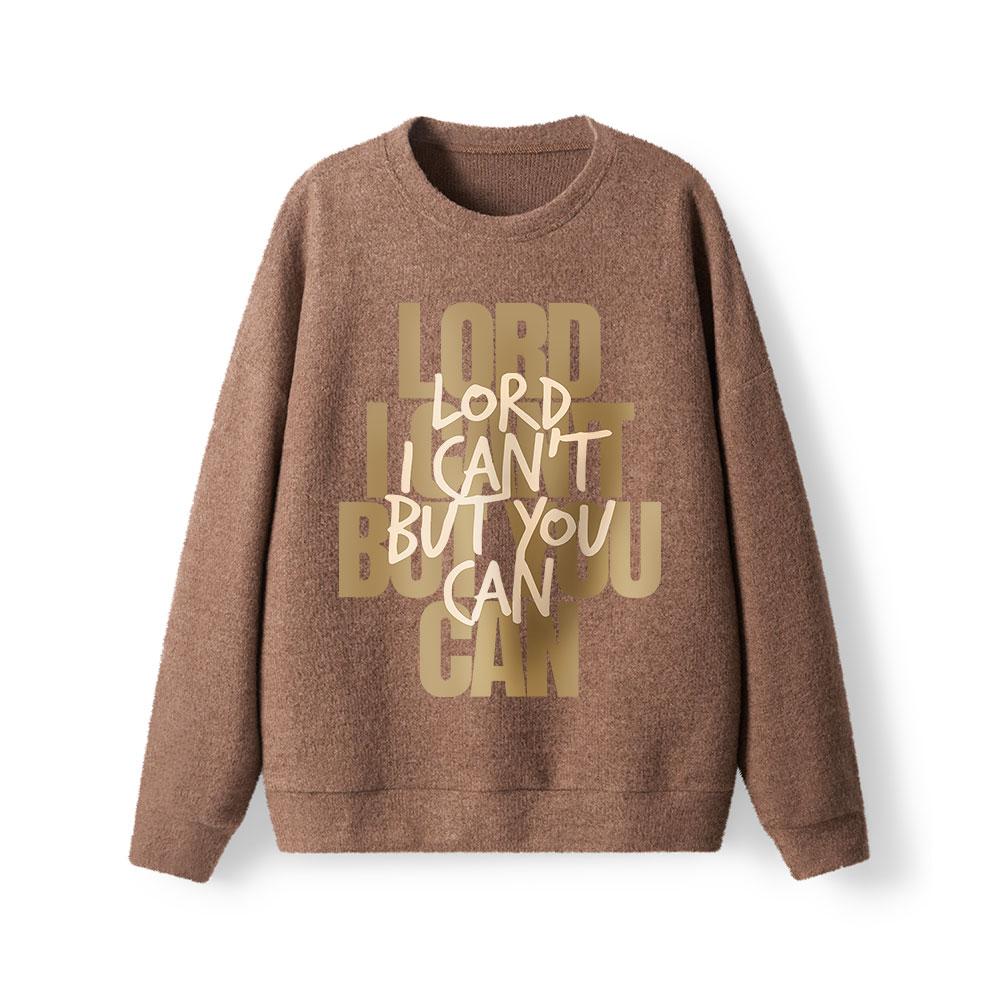 Lord I Can't But You Can  Lightweight Sweater