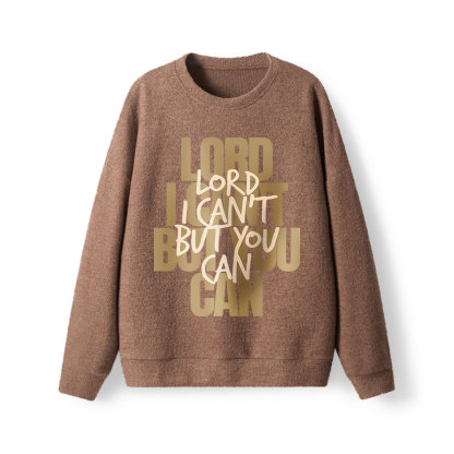 Lord I Can't But You Can  Lightweight Sweater