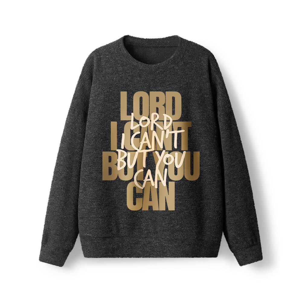 Lord I Can't But You Can  Lightweight Sweater