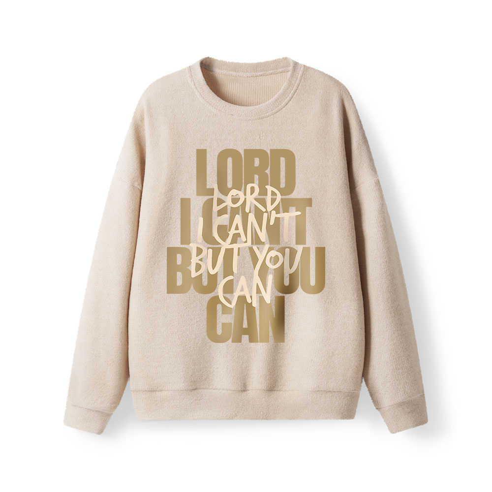 Lord I Can't But You Can  Lightweight Sweater