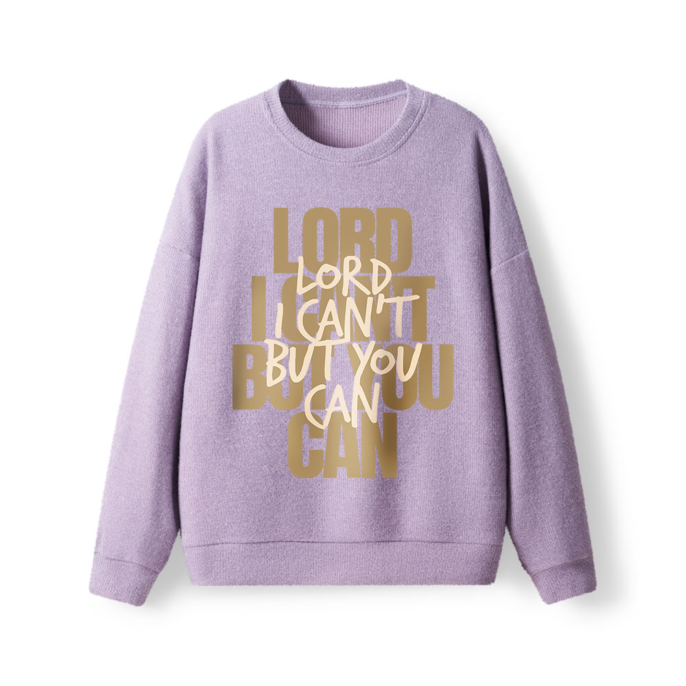 Lord I Can't But You Can  Lightweight Sweater