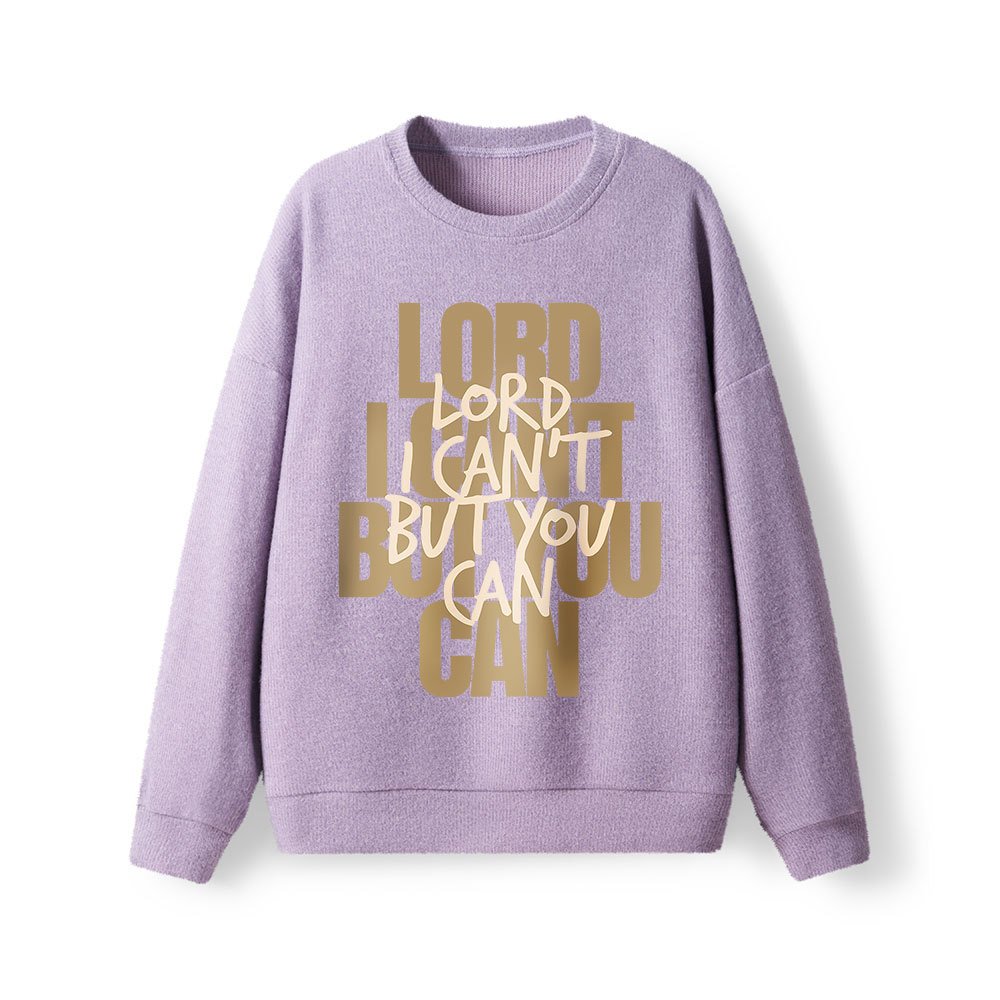 Lord I Can't But You Can  Lightweight Sweater
