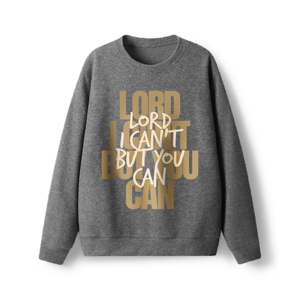 Lord I Can't But You Can  Lightweight Sweater