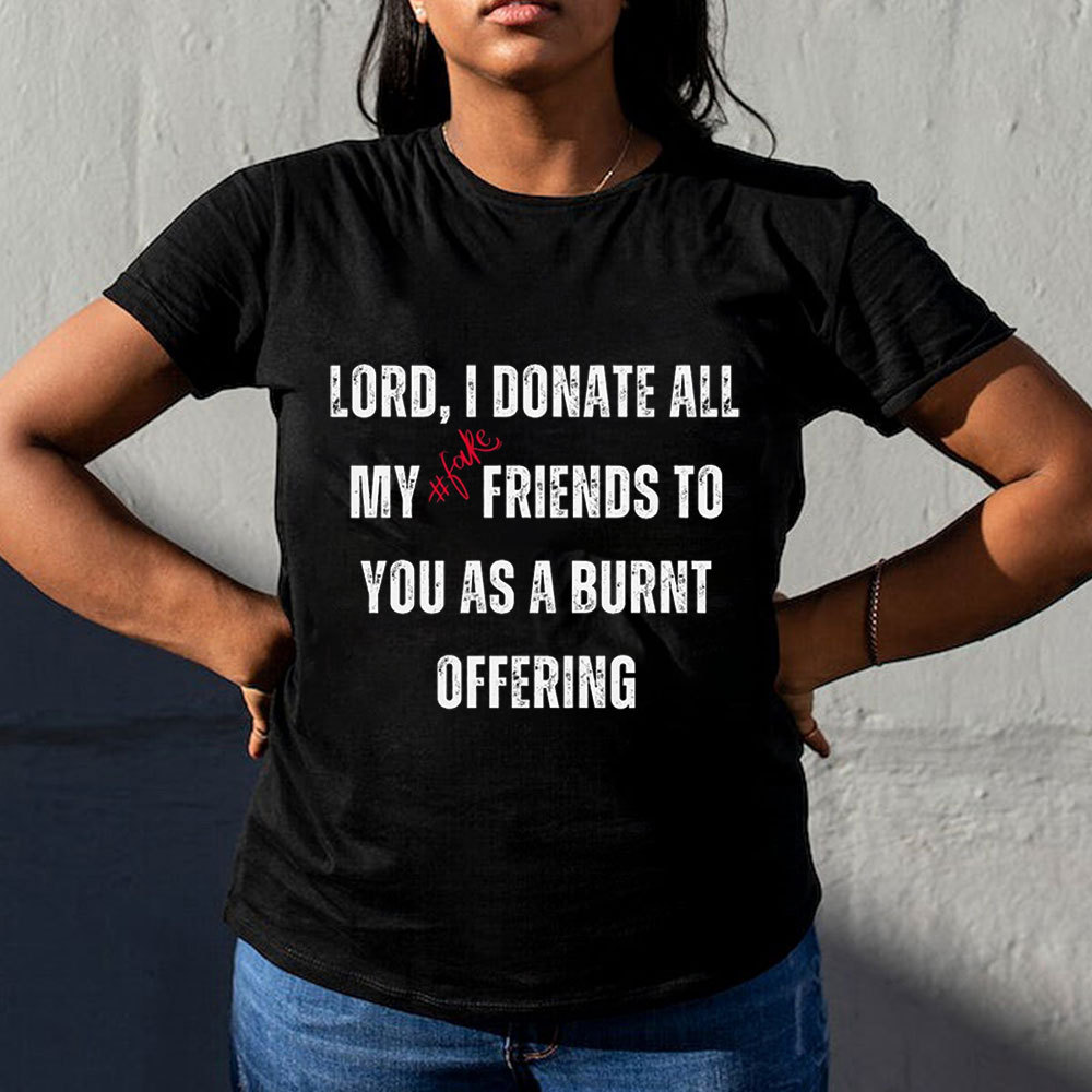 Lord I Donate All My Fake Friends To You Christian T-Shirt