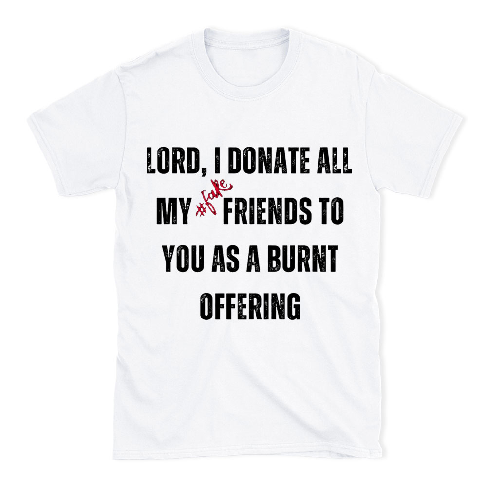 Lord I Donate All My Fake Friends To You Christian T-Shirt