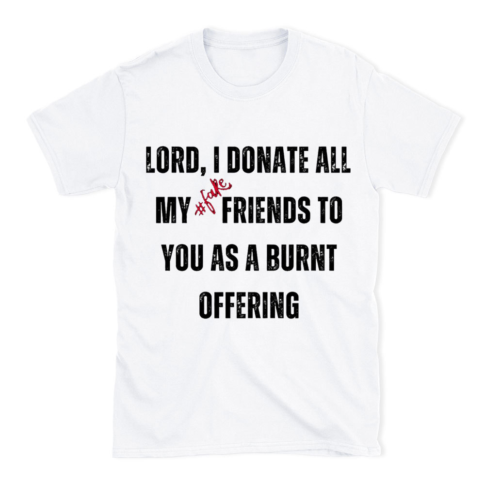 Lord I Donate All My Fake Friends To You Christian T-Shirt