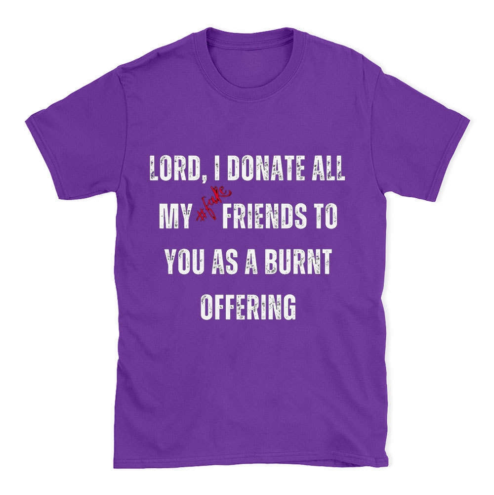 Lord I Donate All My Fake Friends To You Christian T-Shirt