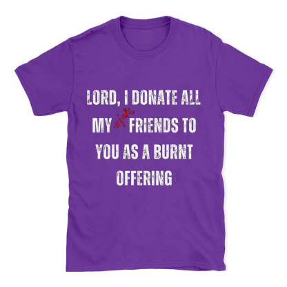 Lord I Donate All My Fake Friends To You Christian T-Shirt