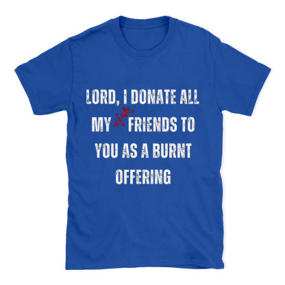 Lord I Donate All My Fake Friends To You Christian T-Shirt