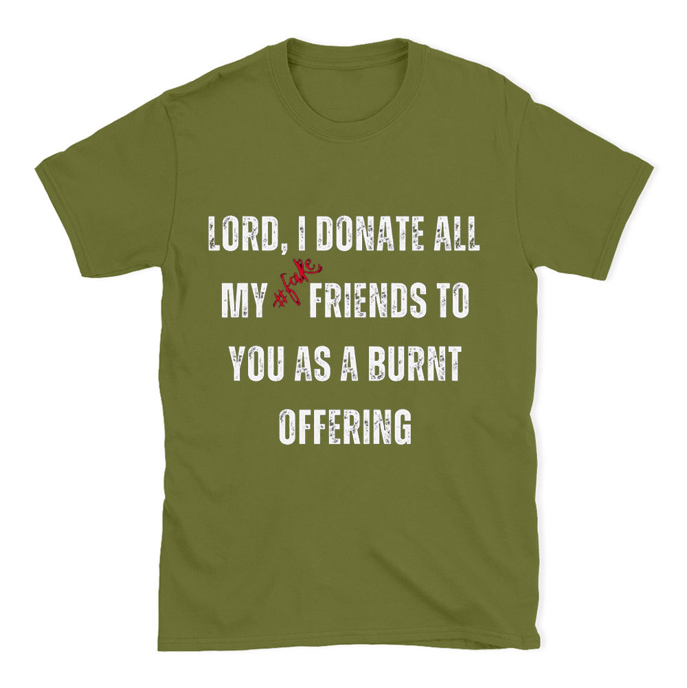 Lord I Donate All My Fake Friends To You Christian T-Shirt