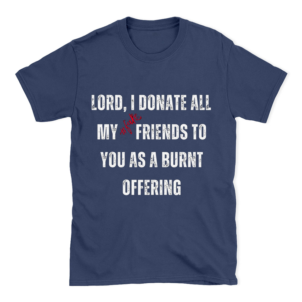Lord I Donate All My Fake Friends To You Christian T-Shirt