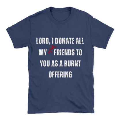 Lord I Donate All My Fake Friends To You Christian T-Shirt