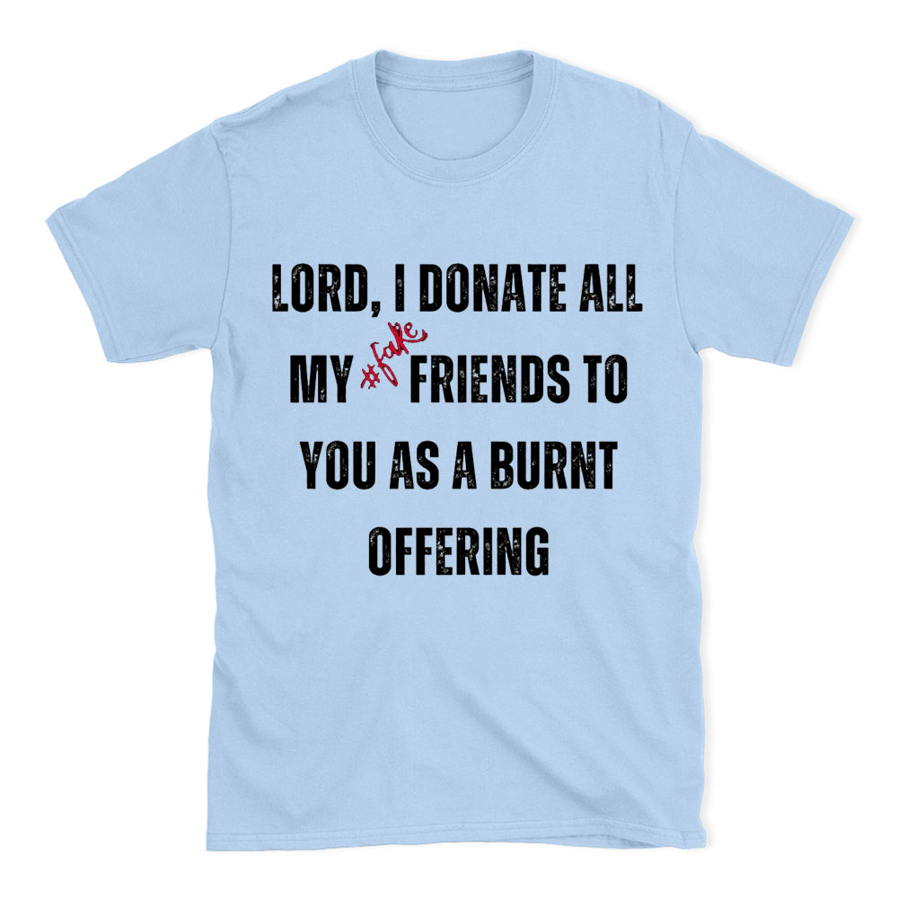 Lord I Donate All My Fake Friends To You Christian T-Shirt