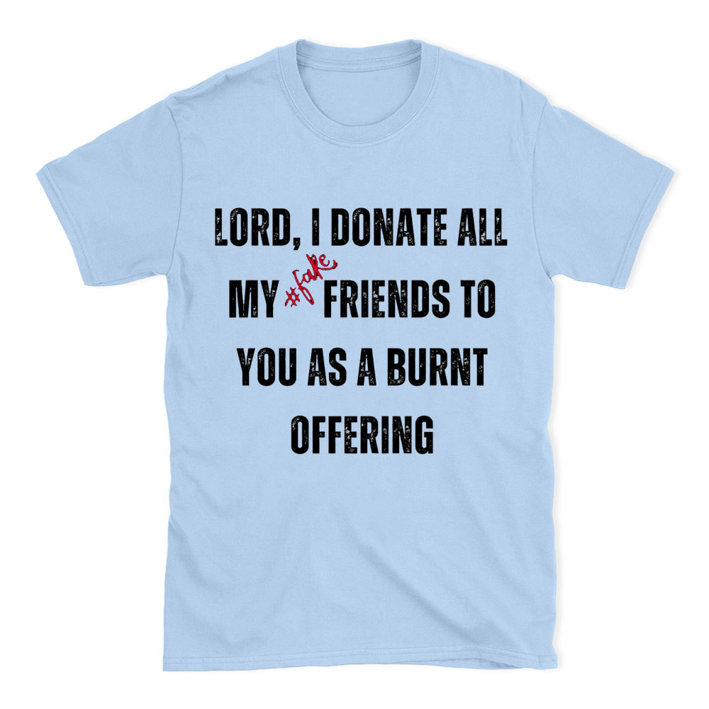 Lord I Donate All My Fake Friends To You Christian T-Shirt