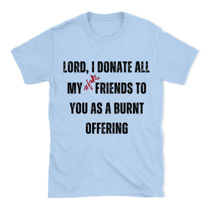 Lord I Donate All My Fake Friends To You Christian T-Shirt