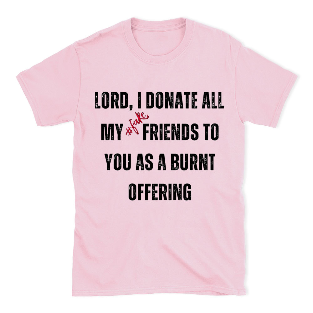 Lord I Donate All My Fake Friends To You Christian T-Shirt