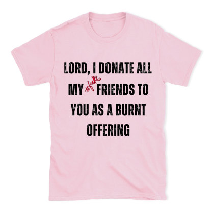 Lord I Donate All My Fake Friends To You Christian T-Shirt