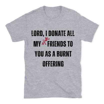 Lord I Donate All My Fake Friends To You Christian T-Shirt
