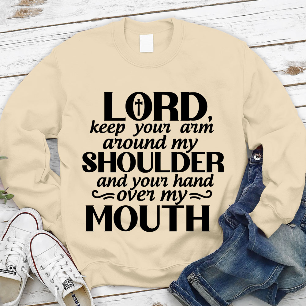 Lord Keep Your Arm Around My Shoulder And Your Hand Over My Mouth Christian Sweatshirt