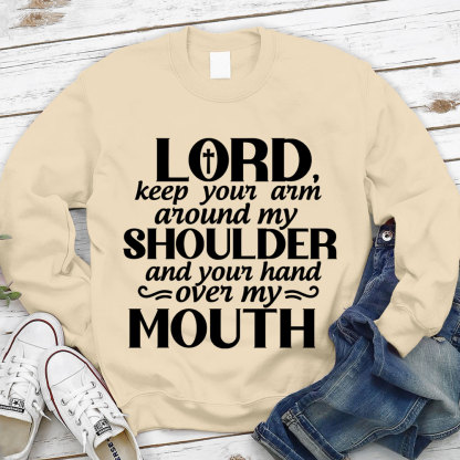 Lord Keep Your Arm Around My Shoulder And Your Hand Over My Mouth Christian Sweatshirt