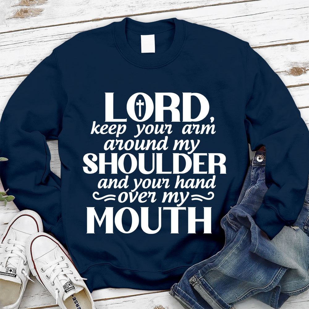 Lord Keep Your Arm Around My Shoulder And Your Hand Over My Mouth Christian Sweatshirt