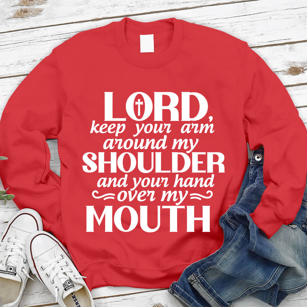 Lord Keep Your Arm Around My Shoulder And Your Hand Over My Mouth Christian Sweatshirt