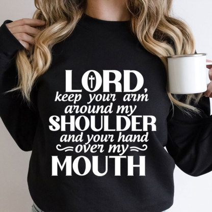 Lord Keep Your Arm Around My Shoulder And Your Hand Over My Mouth Christian Sweatshirt