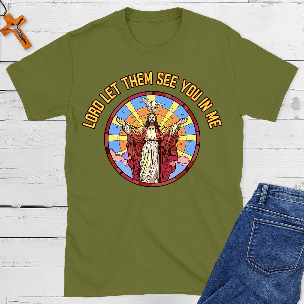 Lord Let Them See You In Me Christian T-Shirt