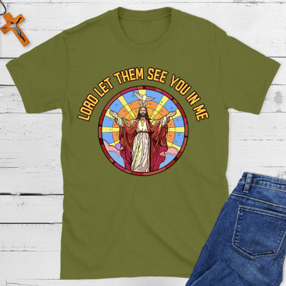 Lord Let Them See You In Me Christian T-Shirt