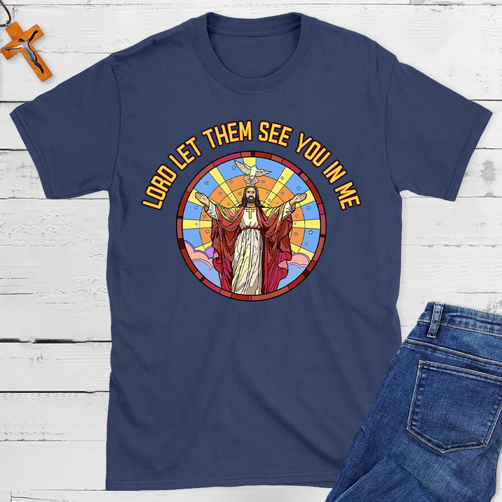 Lord Let Them See You In Me Christian T-Shirt