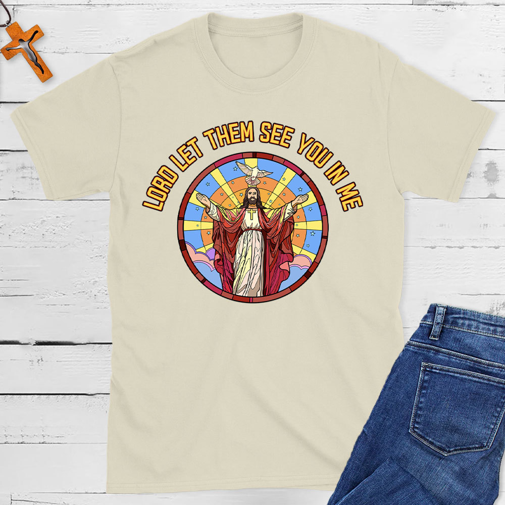 Lord Let Them See You In Me Christian T-Shirt