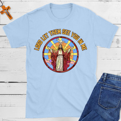 Lord Let Them See You In Me Christian T-Shirt