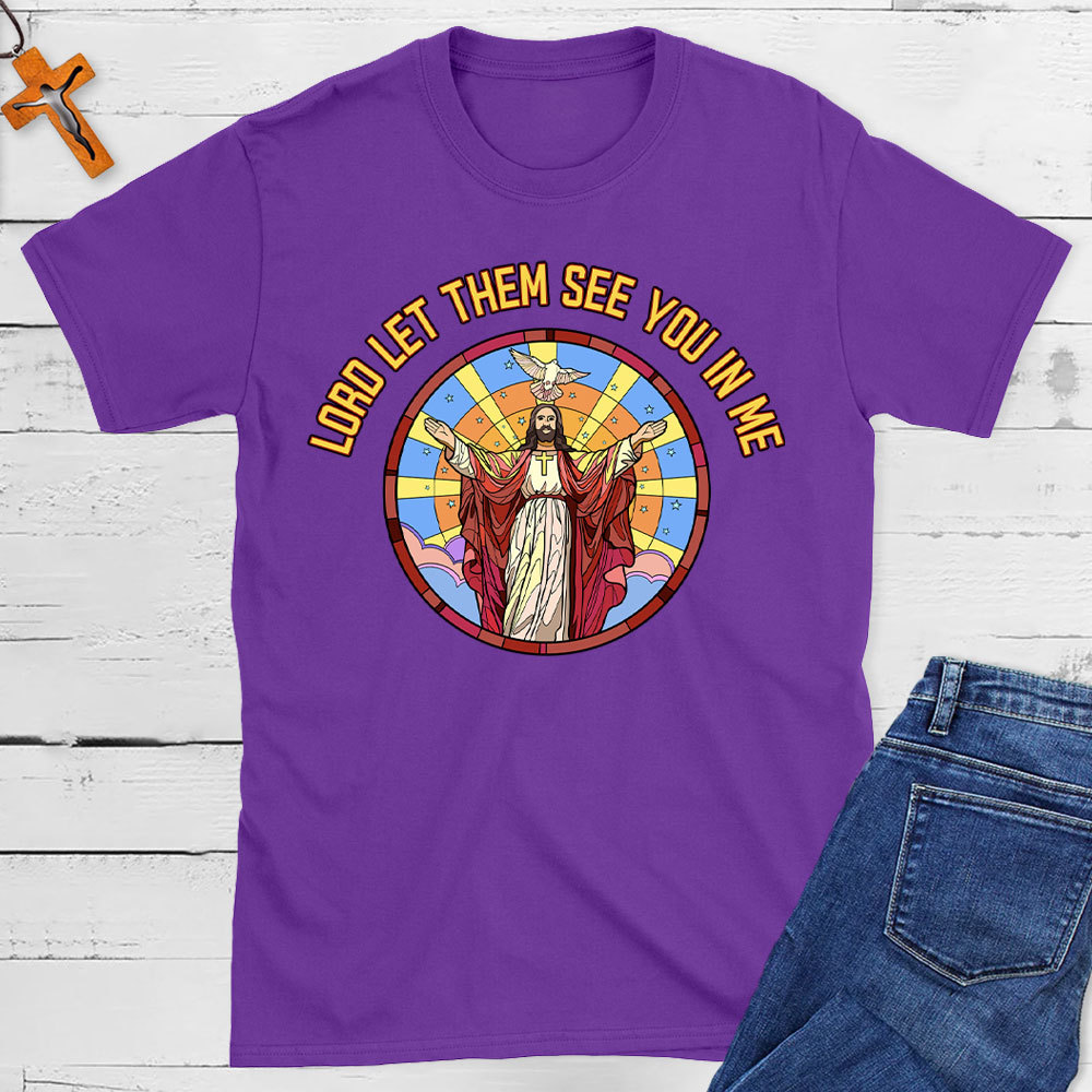 Lord Let Them See You In Me Christian T-Shirt