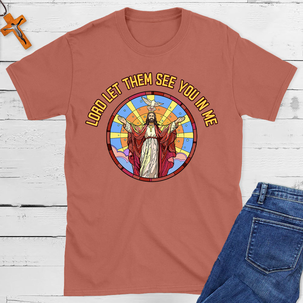 Lord Let Them See You In Me Christian T-Shirt