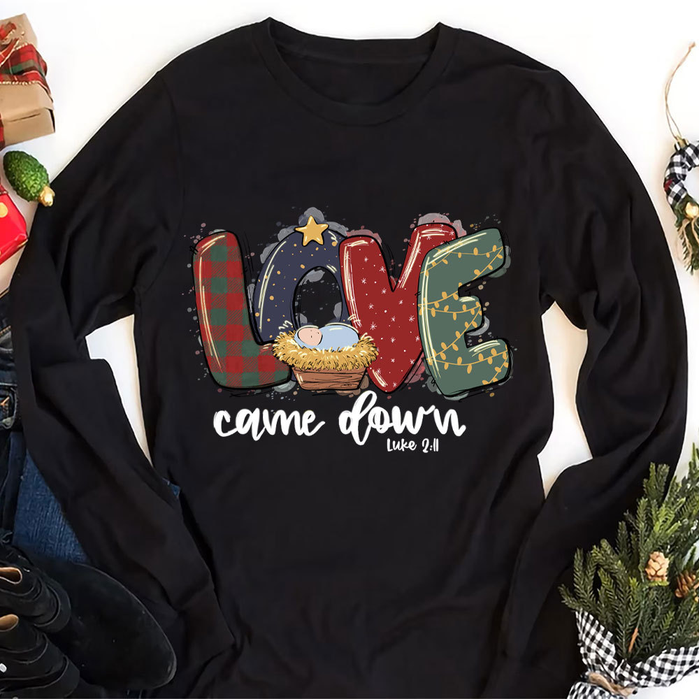 Love Came Down Shirt Christmas Nativity Christian Long Sleeve T-Shirt