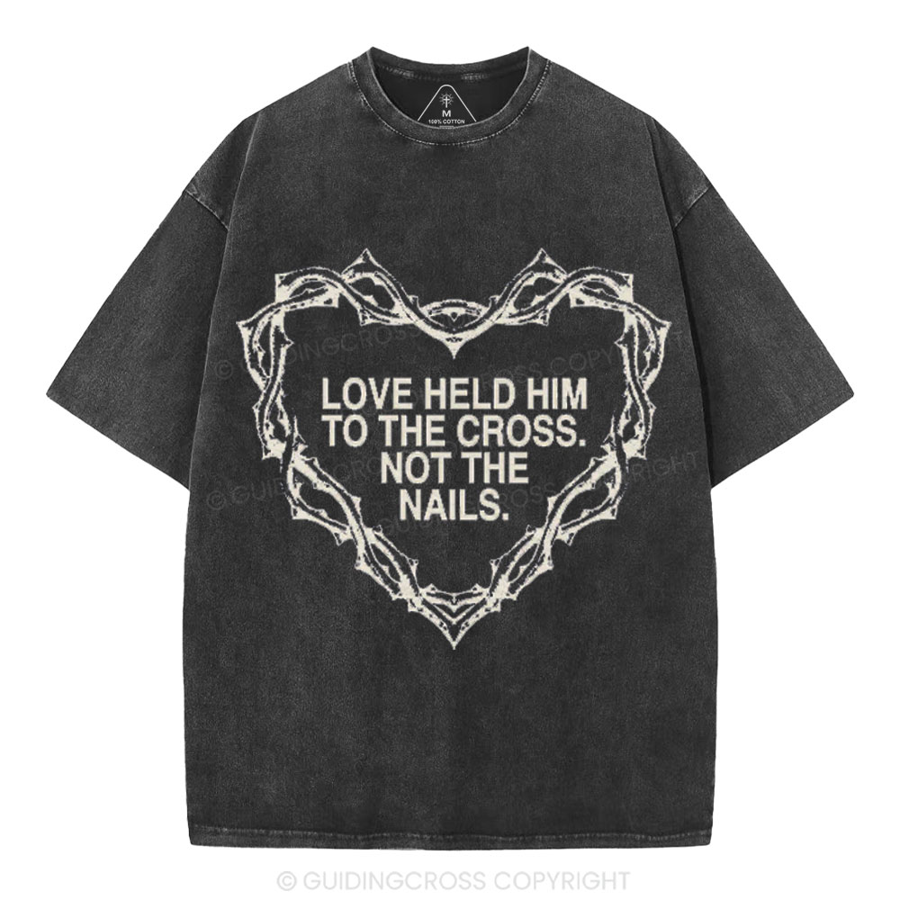 Love Held Him To The Cross Not The Nails Christian Washed T-Shirt