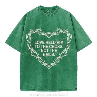 Love Held Him To The Cross Not The Nails Christian Washed T-Shirt