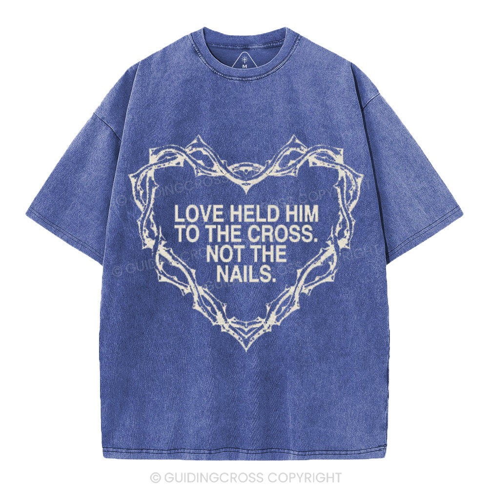 Love Held Him To The Cross Not The Nails Christian Washed T-Shirt