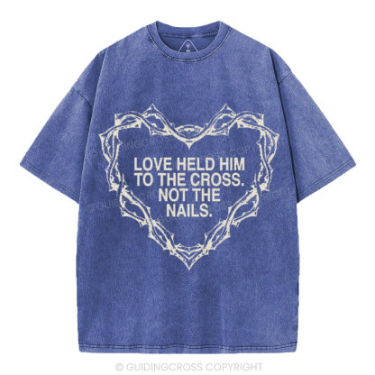 Love Held Him To The Cross Not The Nails Christian Washed T-Shirt