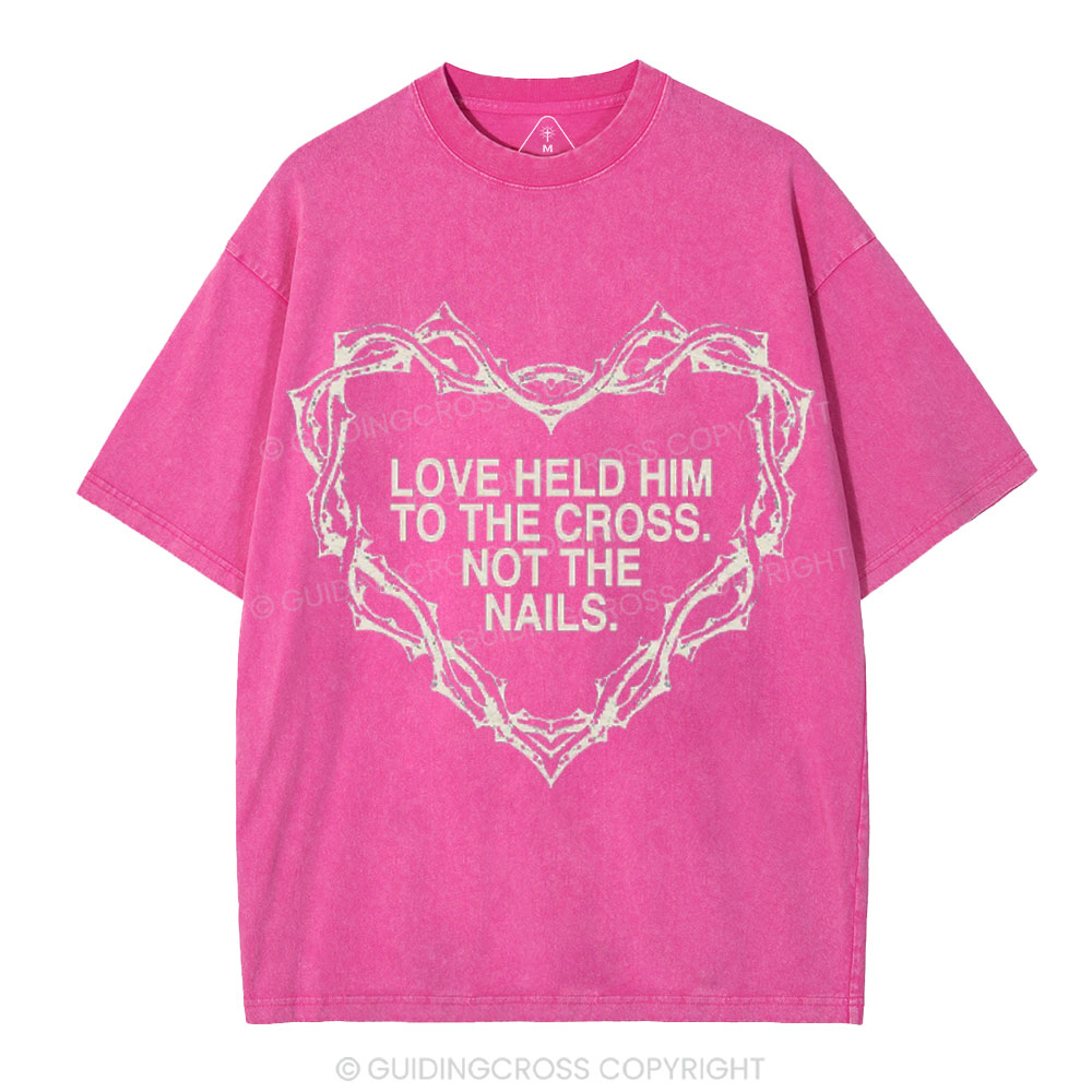 Love Held Him To The Cross Not The Nails Christian Washed T-Shirt