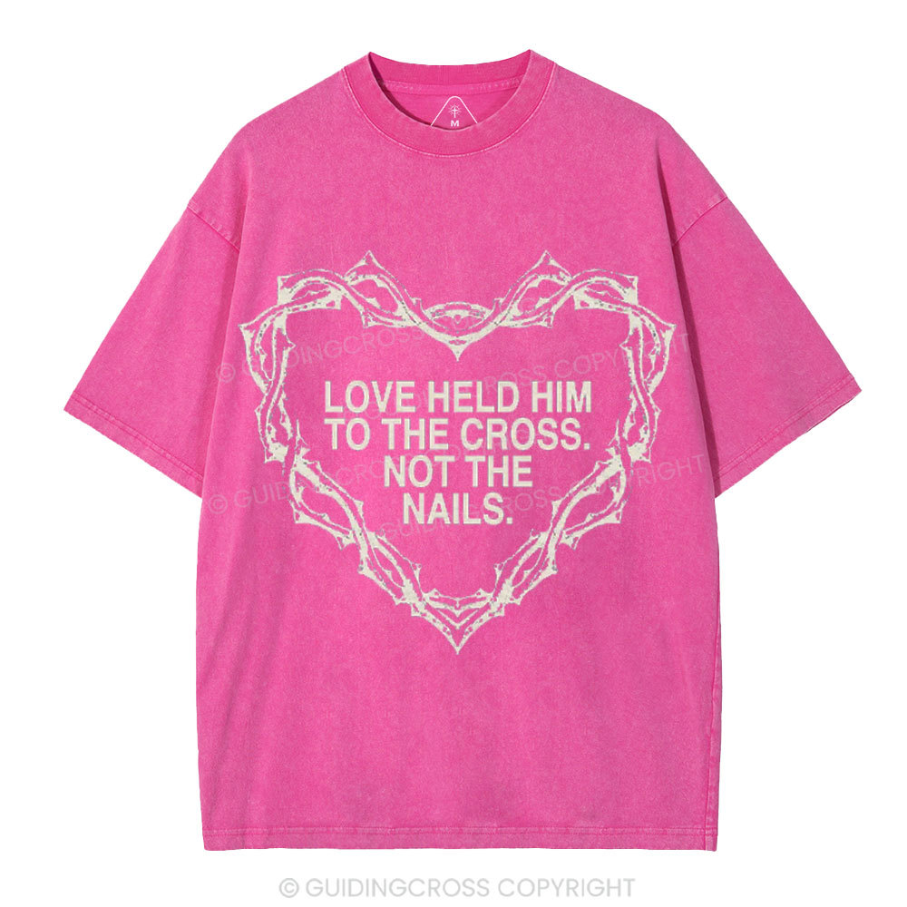 Love Held Him To The Cross Not The Nails Christian Washed T-Shirt