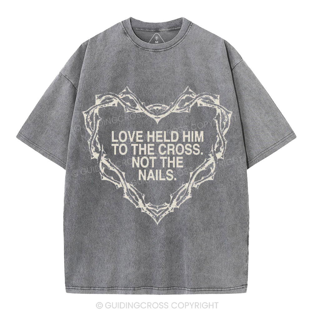 Love Held Him To The Cross Not The Nails Christian Washed T-Shirt